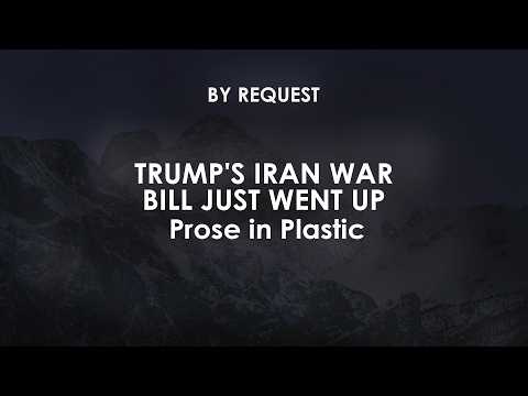 Trump's Iran War Bill Just Went Up | Prose in Plastic
