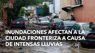 Inundaciones afectan a Tijuana a Causa de Intensas Lluvias