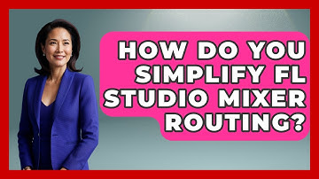 How Do You Simplify FL Studio Mixer Routing? - Music Producer Mastery