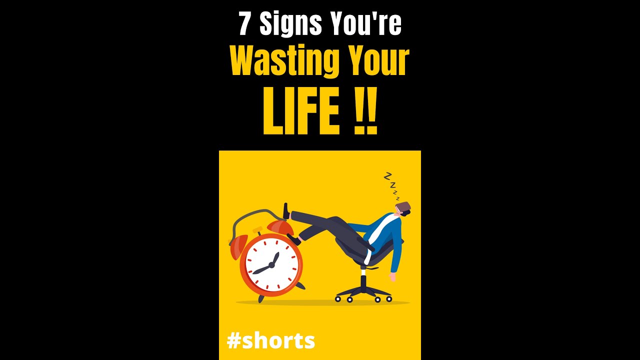 7 Signs You're Wasting Life