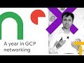 A Year in GCP Networking (Cloud Next '18)