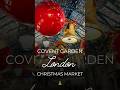 Convent Garden Christmas Market 🎄#london #londonchristmas  #christmas #travelvlog #travel #december