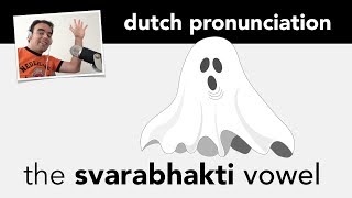 The svarabhakti vowel in the Dutch language: adding a non-written vowel in the pronunciation.