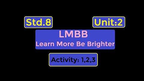 Std.8 Unit 2 LMBB : Learn More Be Brighter : Activity 1 , 2 , 3