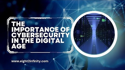 The Importance of Cybersecurity in the Digital Age
