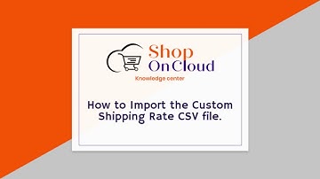 How to Import the Custom Shipping Rates in a CSV file
