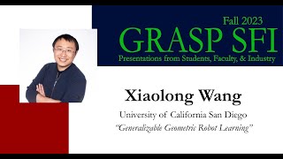 Fall 2023 GRASP SFI - Xiaolong Wang, University of California San Diego