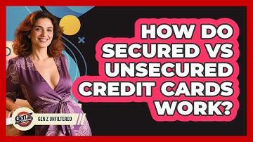 How Do Secured Vs Unsecured Credit Cards Work? - Gen Z Unfiltered