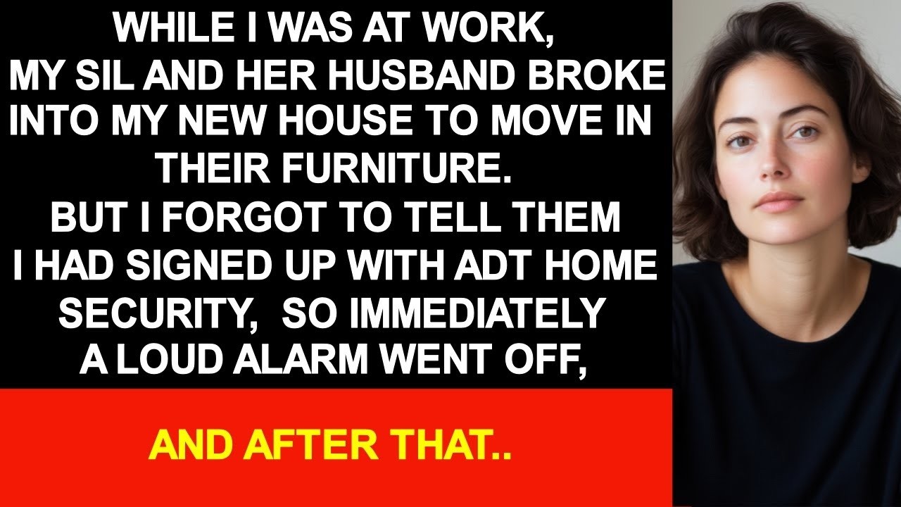 I forgot to tell my SIL I had signed up with ADT home security, So she broke into my new house