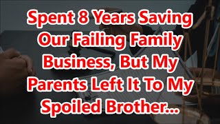 Spent 8 Years Saving Our Failing Family Business, But My Parents Left It To My Spoiled Brother...