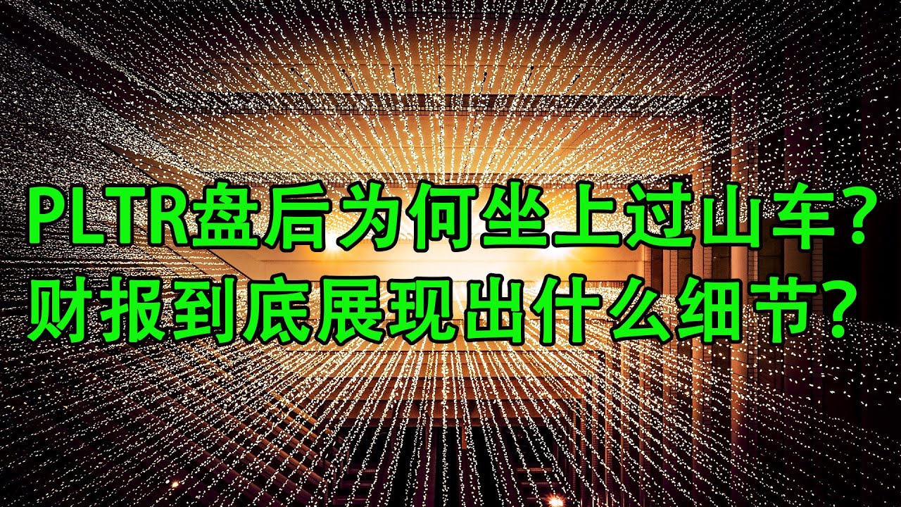 Palantir(PLTR)盘后股价为何坐上过山车？财报到底展现出什么细节？