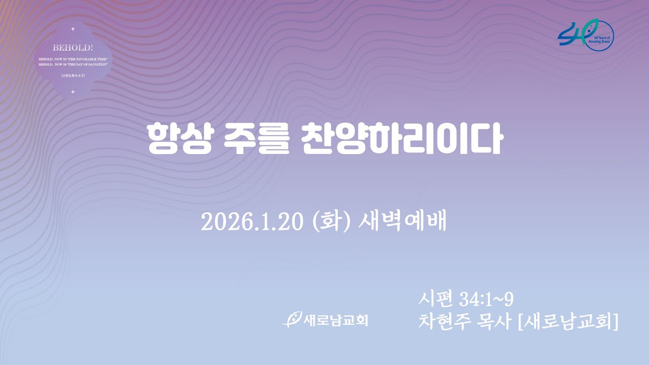 26.01.20 (화) 항상 주를 찬양하리이다ㅣ시편 34:1~9ㅣ차현주 목사 [새로남교회]