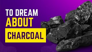 What does it mean to Dream about CHARCOAL? Discover the dream meaning and dream interpretation