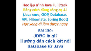 [Khóa học Java FullStack bằng công cụ AI] Bài 130: JDBC là gì. Hướng dẫn cách kết nối với DB