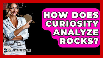 How Does Curiosity Analyze Rocks? - Physics Frontier