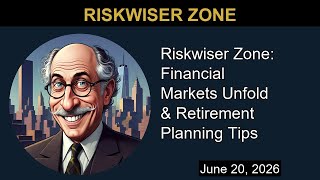 Riskwiser Zone: Financial Markets Unfold &amp; Retirement Planning Tips | Riskwiser Zone