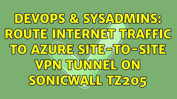 DevOps & SysAdmins: Route Internet traffic to Azure site-to-site VPN tunnel on Sonicwall TZ205