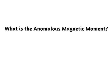 What is the Anomalous Magnetic Moment ?