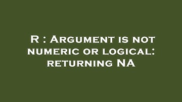 R : Argument is not numeric or logical: returning NA