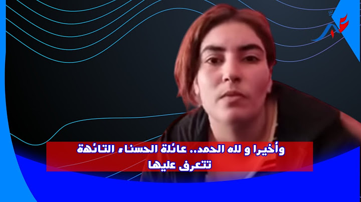 عائلة الفـ ــتاة الحسناء التائــ ـهة تتعرف عليها بعد فيديو "عبّر" وتلتحق بها لإصطخابها لمنزل الأسرة
