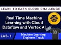 LABReal Time Machine Learning with Cloud Dataflow and Vertex AI | Learn to Earn Cloud Data Challenge