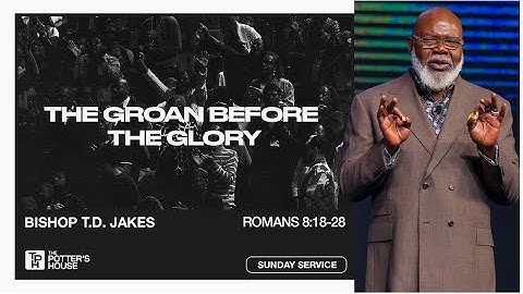 The Groan Before the Glory - Bishop T.D. Jakes