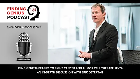 Using Gene Therapies to Fight Cancer and Tumor Cell Therapeutics - Discussion with Eric Ostertag