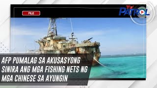 AFP pumalag sa akusasyong sinira ang mga fishing nets ng mga Chinese sa Ayungin | TV Patrol