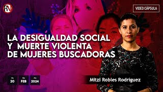 La desigualdad social y  muerte violenta de mujeres buscadoras - #VideoOpinión #MitziRobles