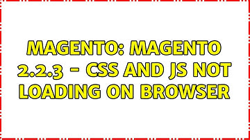 Magento: Magento 2.2.3 - CSS and JS not loading on browser