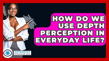 How Do We Use Depth Perception In Everyday Life? - Optometry Knowledge Base