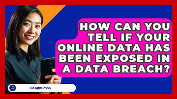 How Can You Tell If Your Online Data Has Been Exposed In A Data Breach? - Be App Savvy
