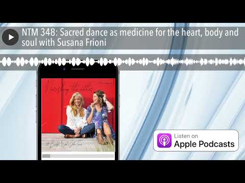 NTM 348: Sacred dance as medicine for the heart, body and soul with Susana Frioni