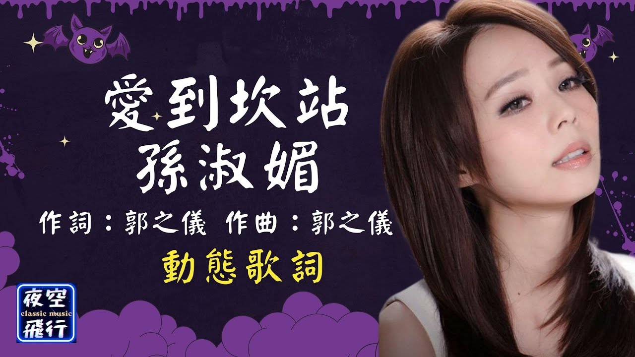 孫淑媚-愛到坎站 [動態歌詞] Lyrics 作詞：郭之儀   作曲：郭之儀 出自專輯：愛到坎站