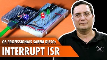 Os profissionais sabem disso: Interrupt ISR!