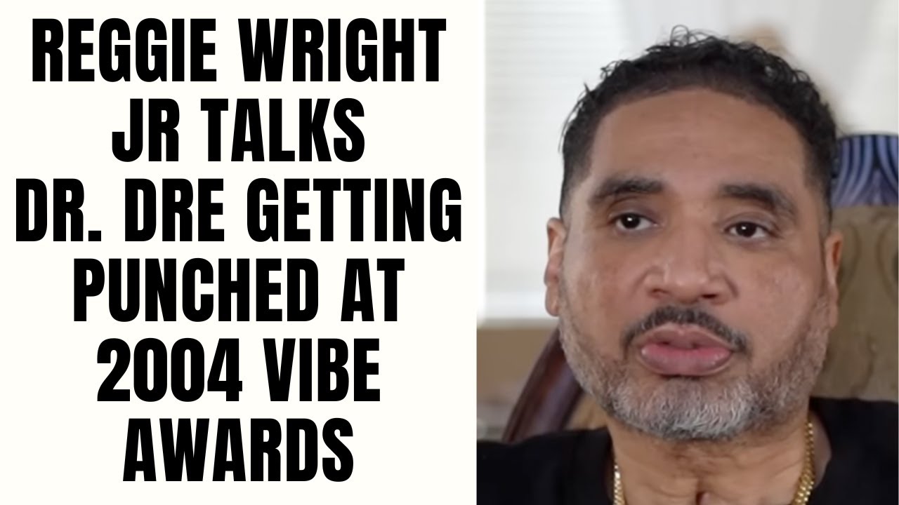 Reggie Wright Jr Talks Dr Dre Getting Punched At 2004 Vibe Awards reggie-wright-jr-talks-dr-dre-getting-punched-at-2004-vibe-awards
