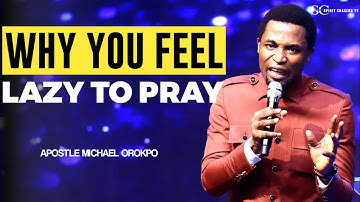 THIS IS WHY YOU FEEL LAZY TO PRAY||APOSTLE MICHAEL OROKPO