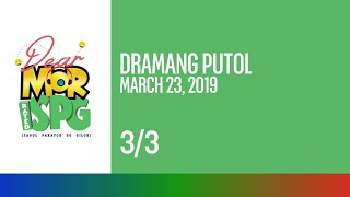 Dear MOR Rated SPG: Dramang Putol (3/3) | March 23, 2019