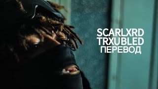 SCARLXRD - TRXUBLED | ПЕРЕВОД