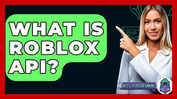 What Is Roblox API? - Next LVL Programming
