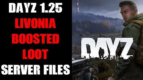 DayZ Update 1.25 Compatible Boosted Loot Livonia Server Mission Files, Download & Install Guide