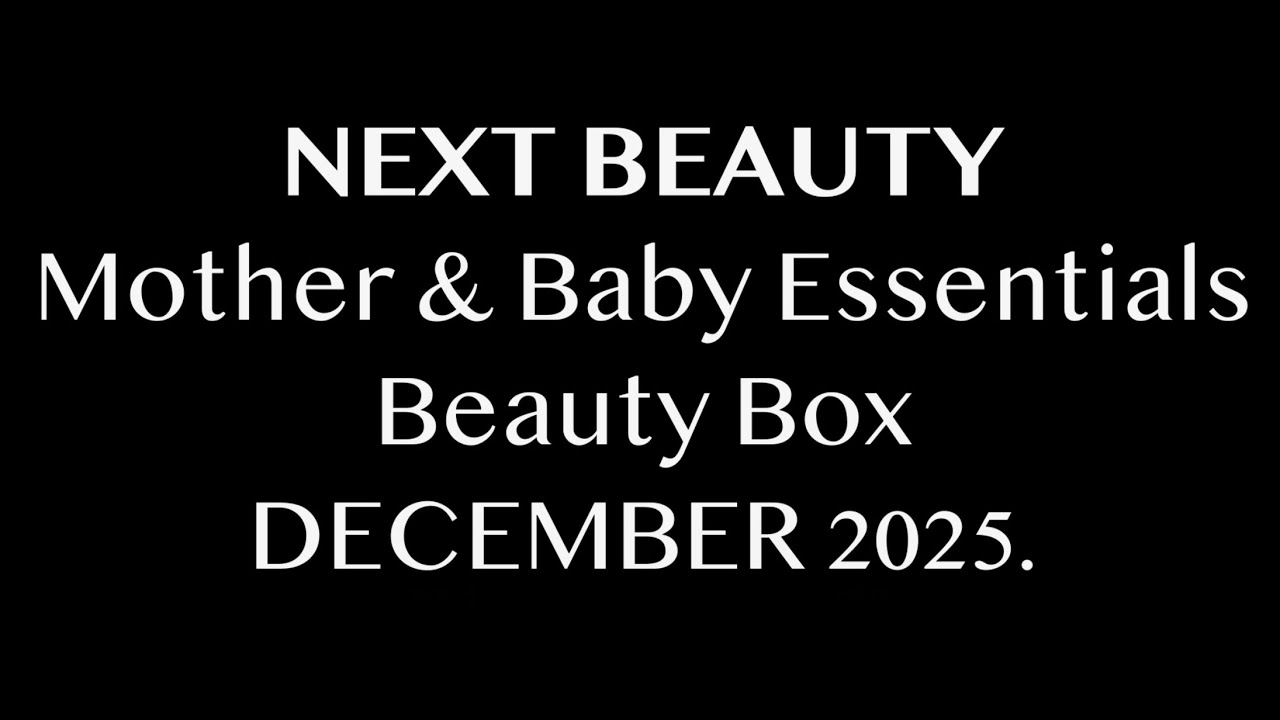 NEXT BEAUTY Mother & Baby Essentials Beauty Box DECEMBER 2025. AVAILABLE NOW. FULL-SPOILERS.