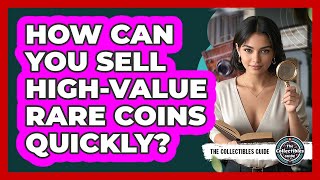 How Can You Sell High-value Rare Coins Quickly? - The Collectibles Guide