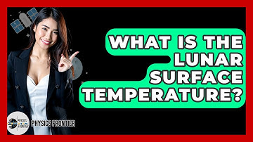 What Is The Lunar Surface Temperature? - Physics Frontier