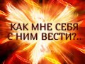 КАК МНЕ СЕБЯ С НИМ ВЕСТИ?. .. Гадание онлайн|Таро онлайн|Расклад Таро