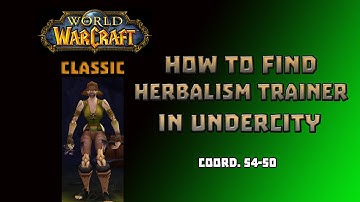 Where is Herbalism Trainer in Undercity \ How to Get Herbalism Trainer in Undercity