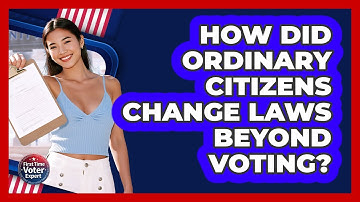 How Did Ordinary Citizens Change Laws Beyond Voting? - First Time Voter Expert