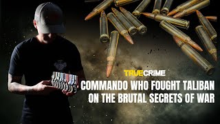 Commando who fought Taliban reveals ugly truth about war