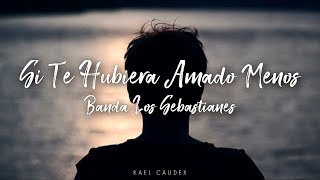 Banda Los Sebastianes - Si Te Hubiera Amado Menos (Letra)