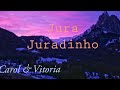 Carol & Vitória - Jura Juradinho | LETRA